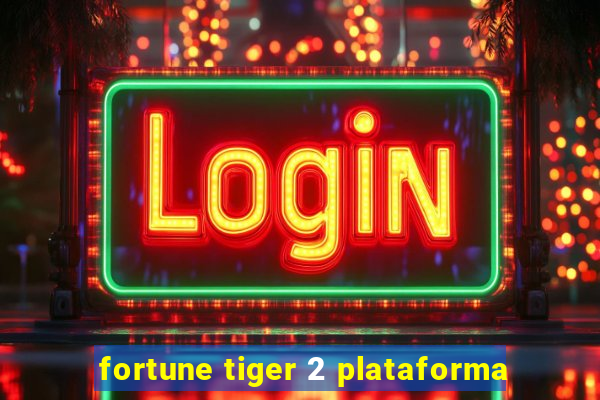 fortune tiger 2 plataforma